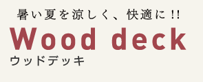 暑い夏を涼しく快適に Wood Deck